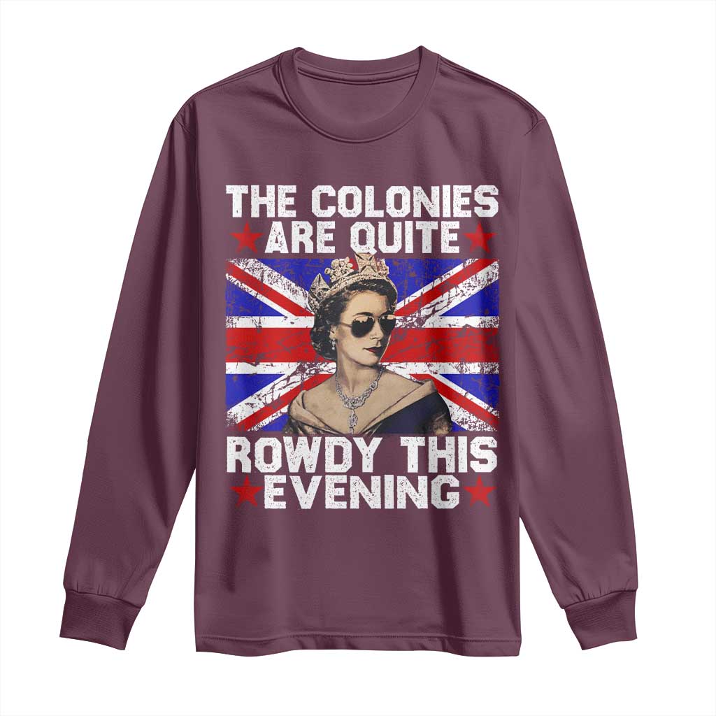 Funny 4th of July Long Sleeve Shirt The Colonies Are Quite Rowdy This Evening British Queen - Wonder Print Shop
