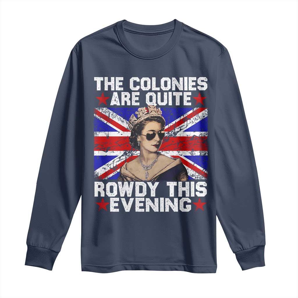 Funny 4th of July Long Sleeve Shirt The Colonies Are Quite Rowdy This Evening British Queen - Wonder Print Shop