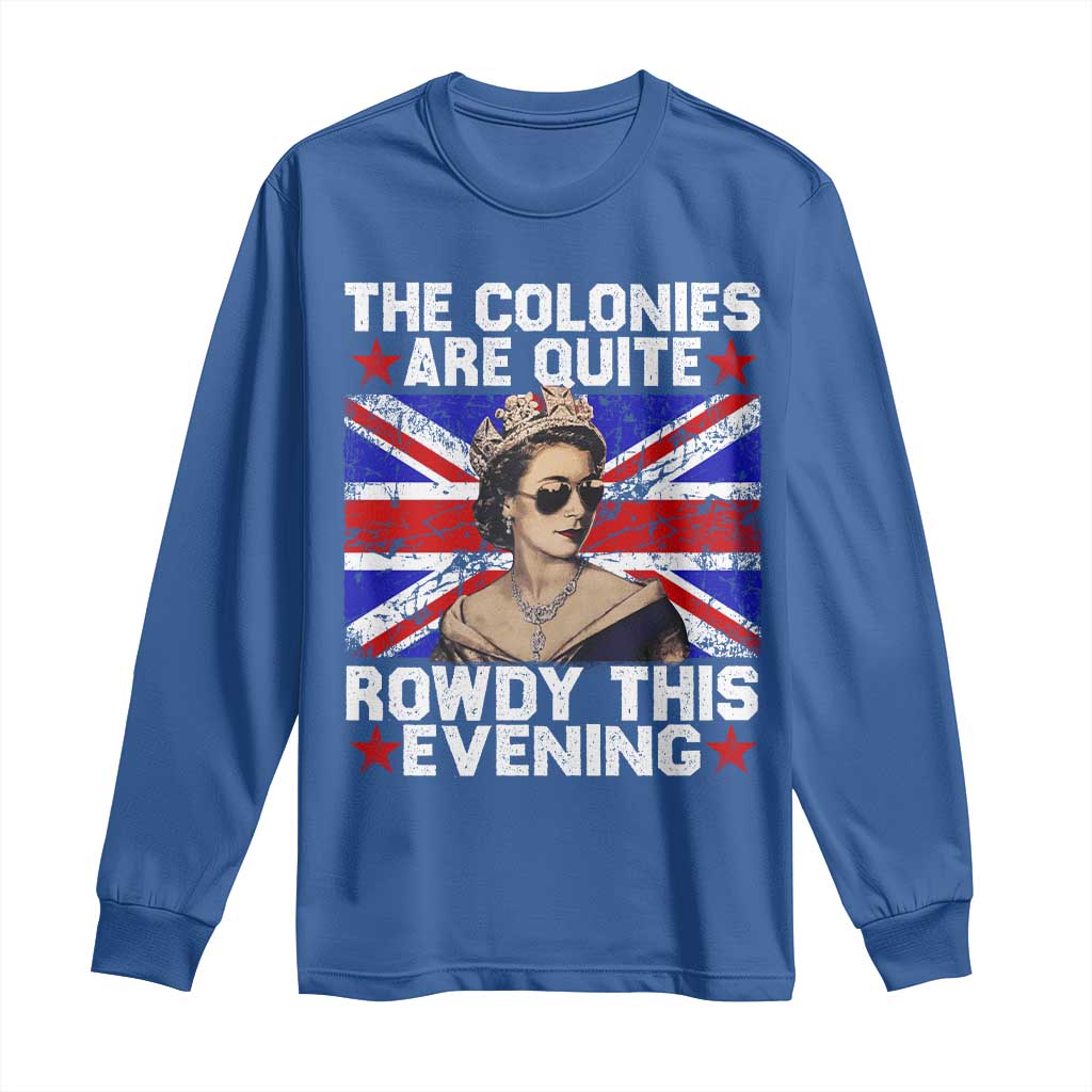 Funny 4th of July Long Sleeve Shirt The Colonies Are Quite Rowdy This Evening British Queen - Wonder Print Shop