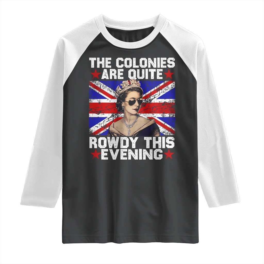 Funny 4th of July Raglan Shirt The Colonies Are Quite Rowdy This Evening British Queen - Wonder Print Shop