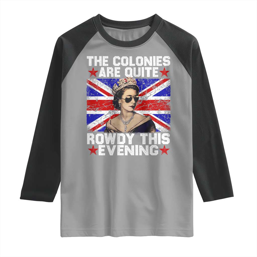 Funny 4th of July Raglan Shirt The Colonies Are Quite Rowdy This Evening British Queen - Wonder Print Shop