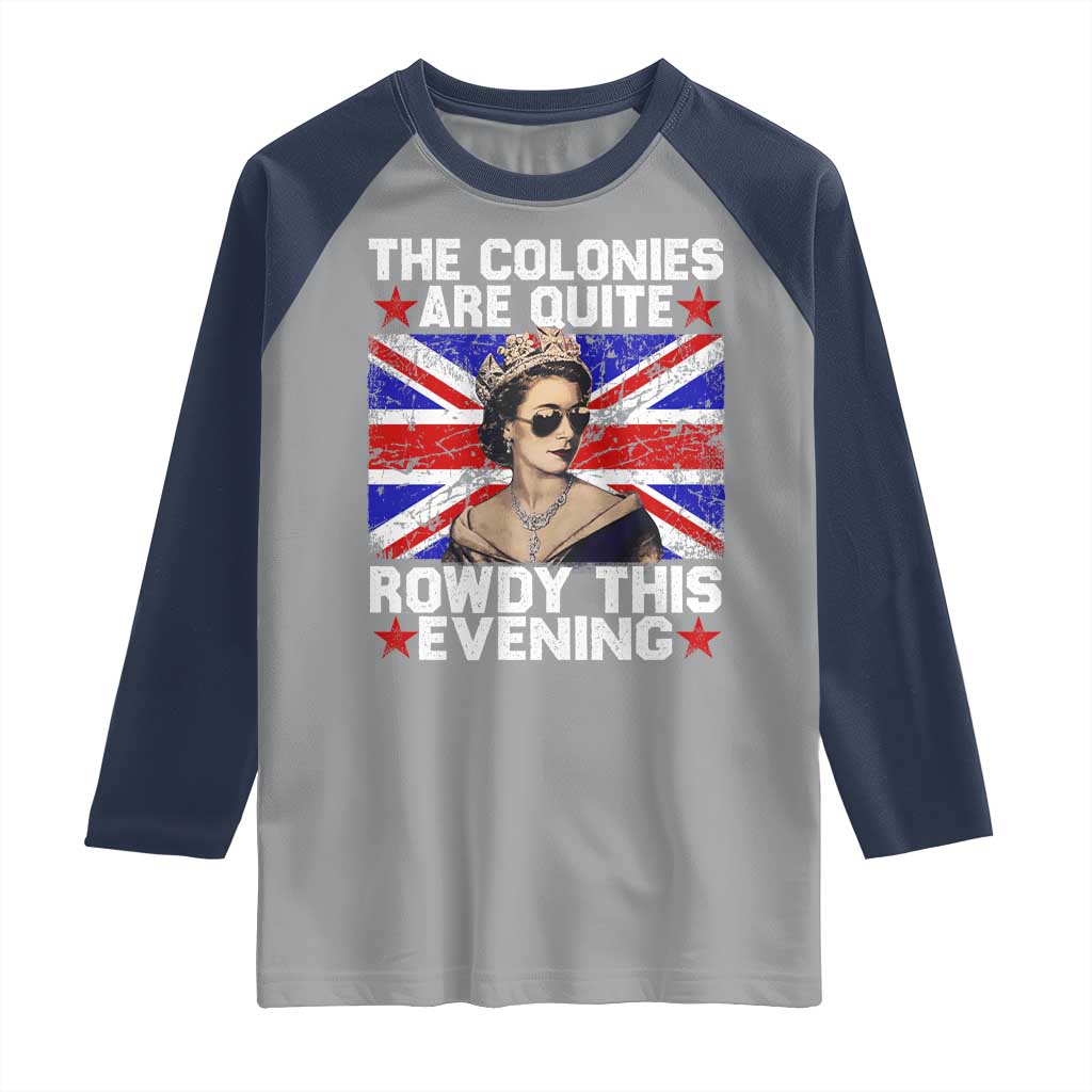 Funny 4th of July Raglan Shirt The Colonies Are Quite Rowdy This Evening British Queen - Wonder Print Shop