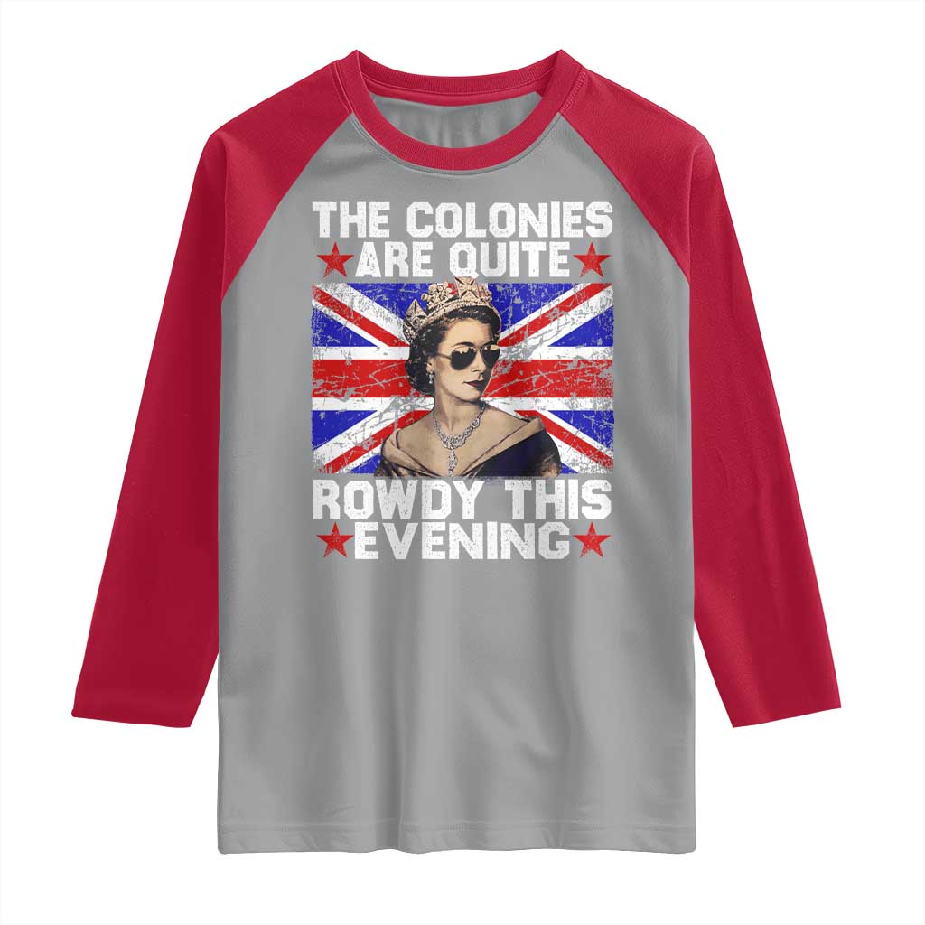 Funny 4th of July Raglan Shirt The Colonies Are Quite Rowdy This Evening British Queen - Wonder Print Shop