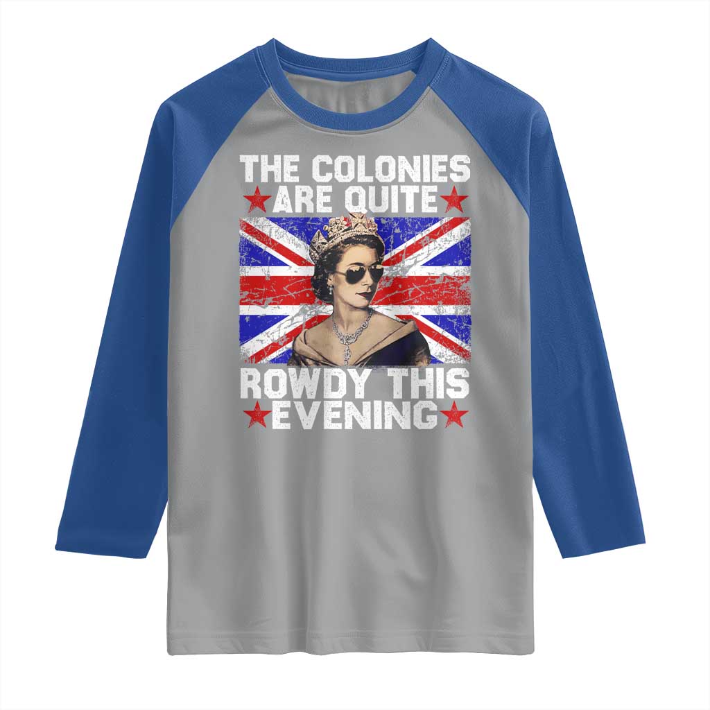 Funny 4th of July Raglan Shirt The Colonies Are Quite Rowdy This Evening British Queen - Wonder Print Shop