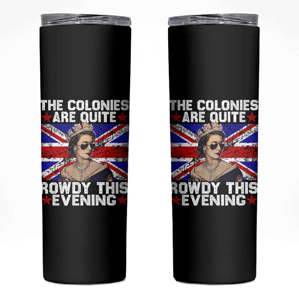 Funny 4th of July Skinny Tumbler The Colonies Are Quite Rowdy This Evening British Queen - Wonder Print Shop