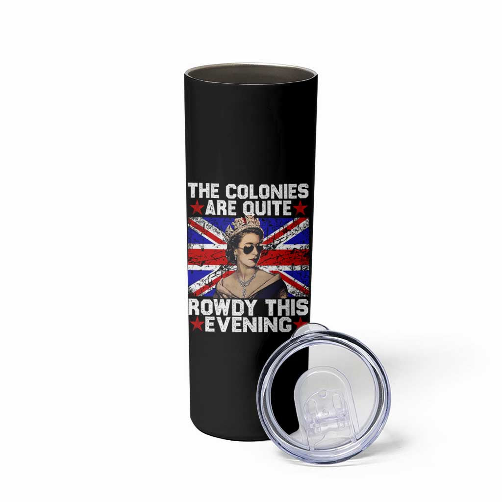 Funny 4th of July Skinny Tumbler The Colonies Are Quite Rowdy This Evening British Queen - Wonder Print Shop