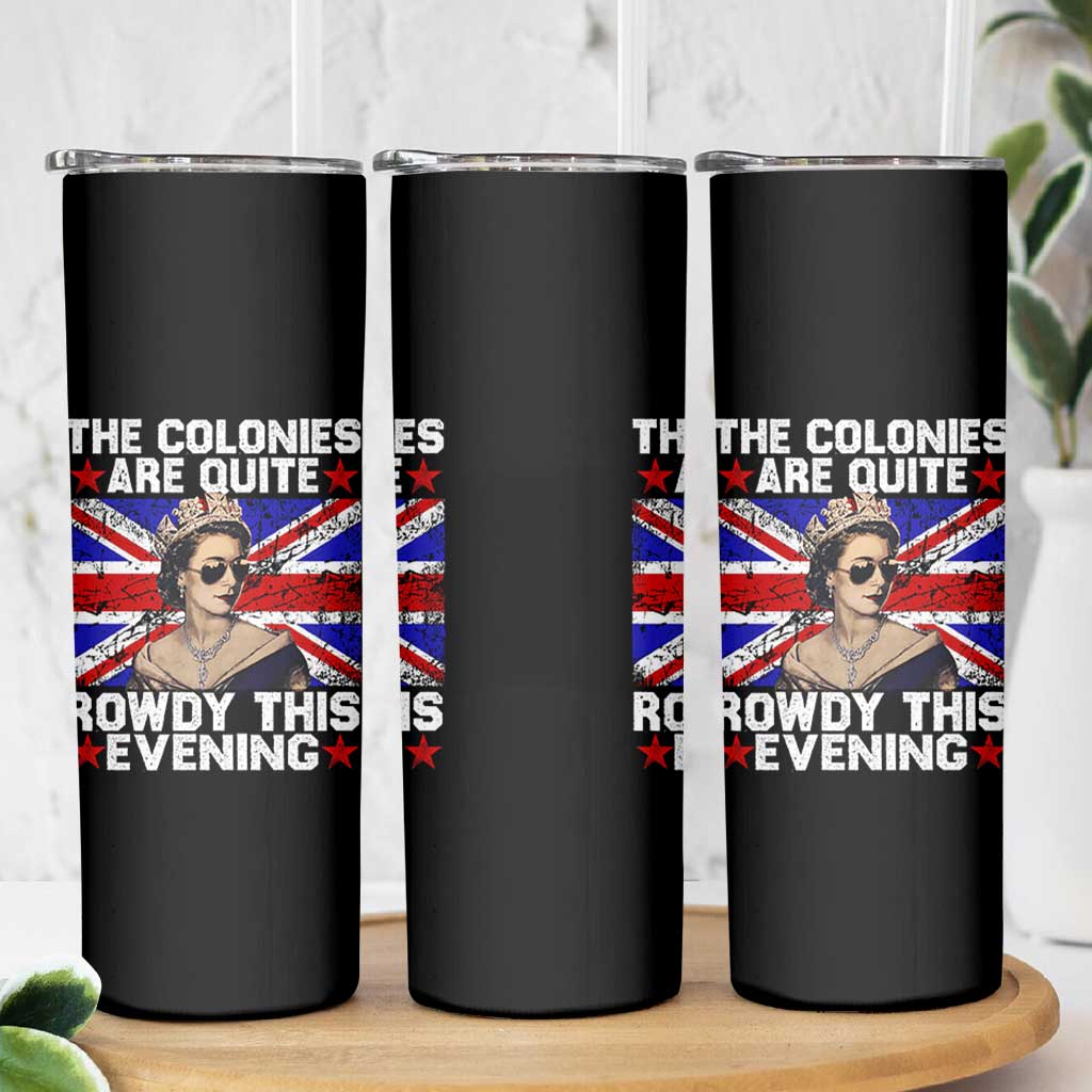 Funny 4th of July Skinny Tumbler The Colonies Are Quite Rowdy This Evening British Queen - Wonder Print Shop