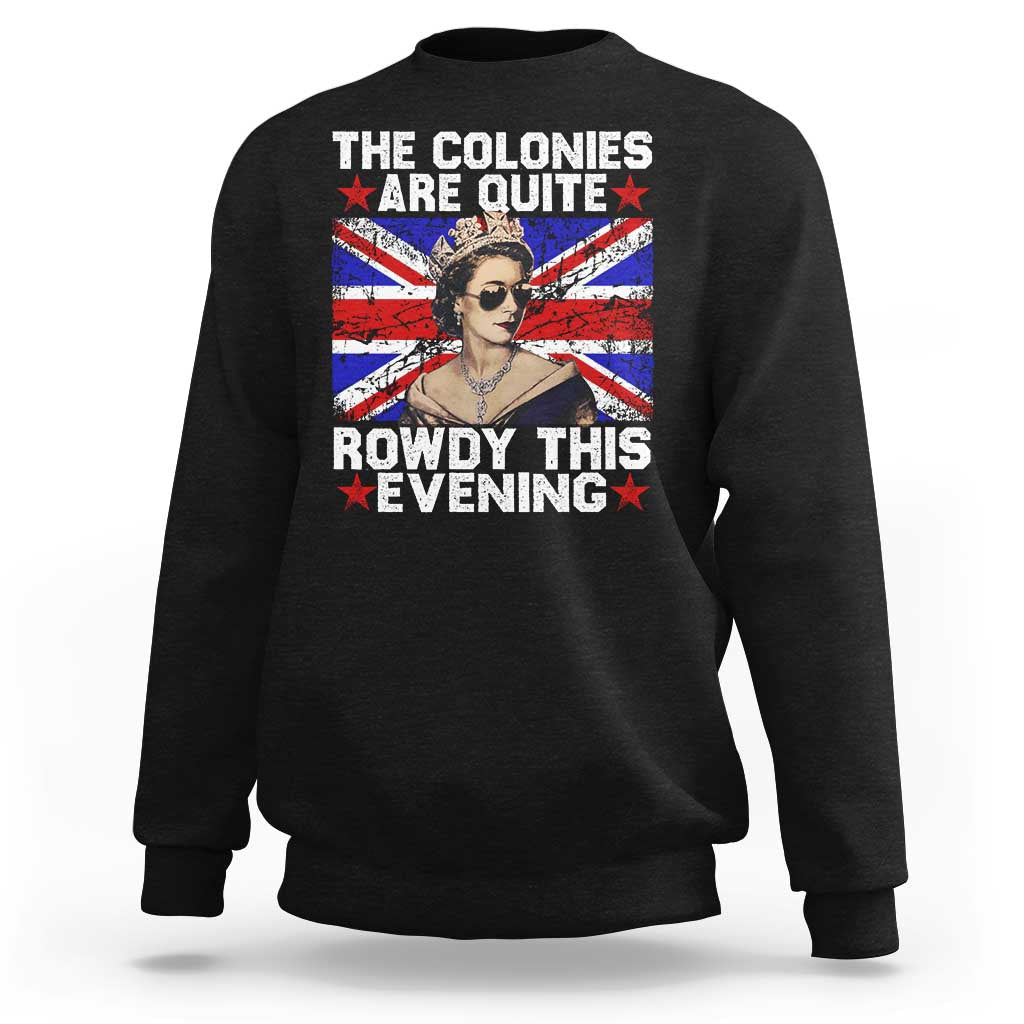 Funny 4th of July Sweatshirt The Colonies Are Quite Rowdy This Evening British Queen - Wonder Print Shop