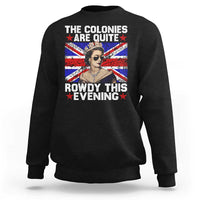 Funny 4th of July Sweatshirt The Colonies Are Quite Rowdy This Evening British Queen - Wonder Print Shop