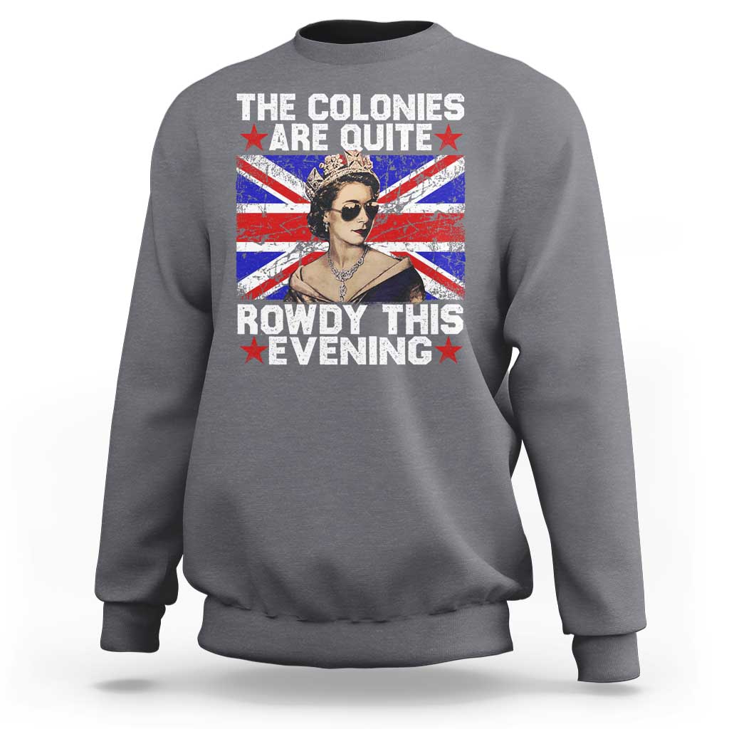 Funny 4th of July Sweatshirt The Colonies Are Quite Rowdy This Evening British Queen - Wonder Print Shop