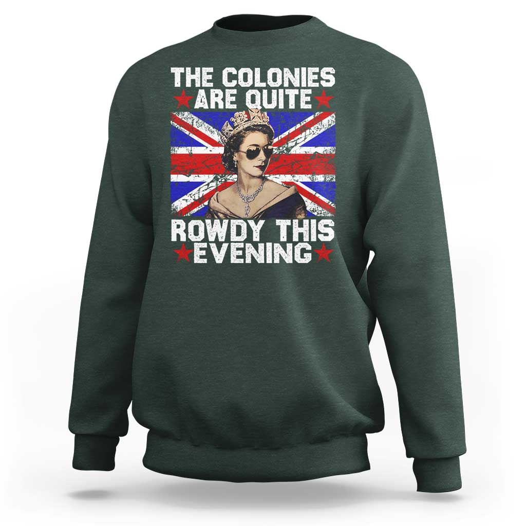 Funny 4th of July Sweatshirt The Colonies Are Quite Rowdy This Evening British Queen - Wonder Print Shop