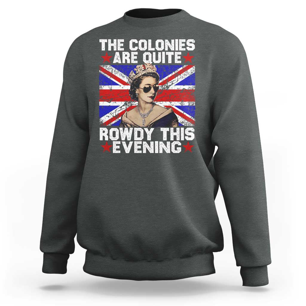 Funny 4th of July Sweatshirt The Colonies Are Quite Rowdy This Evening British Queen - Wonder Print Shop