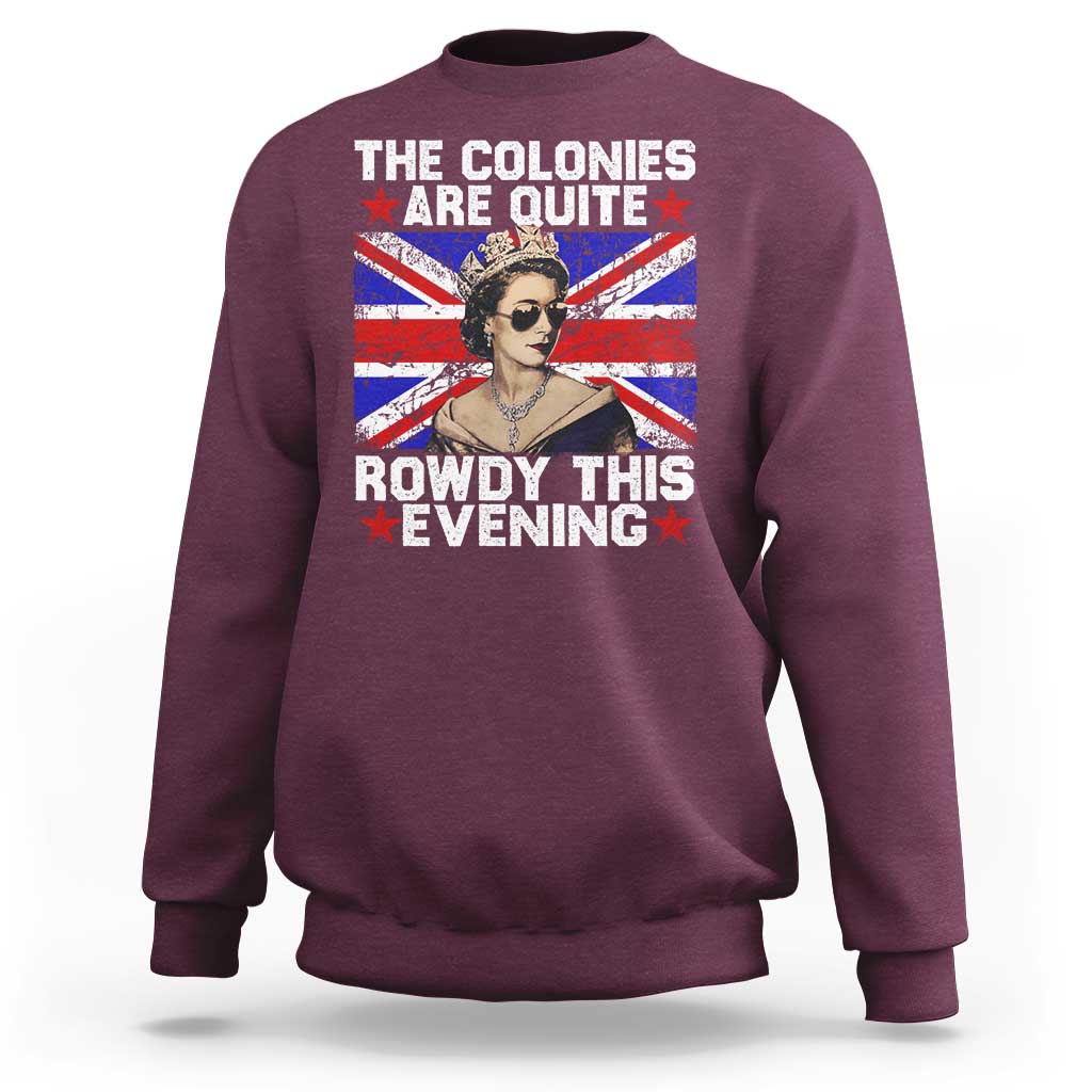 Funny 4th of July Sweatshirt The Colonies Are Quite Rowdy This Evening British Queen - Wonder Print Shop