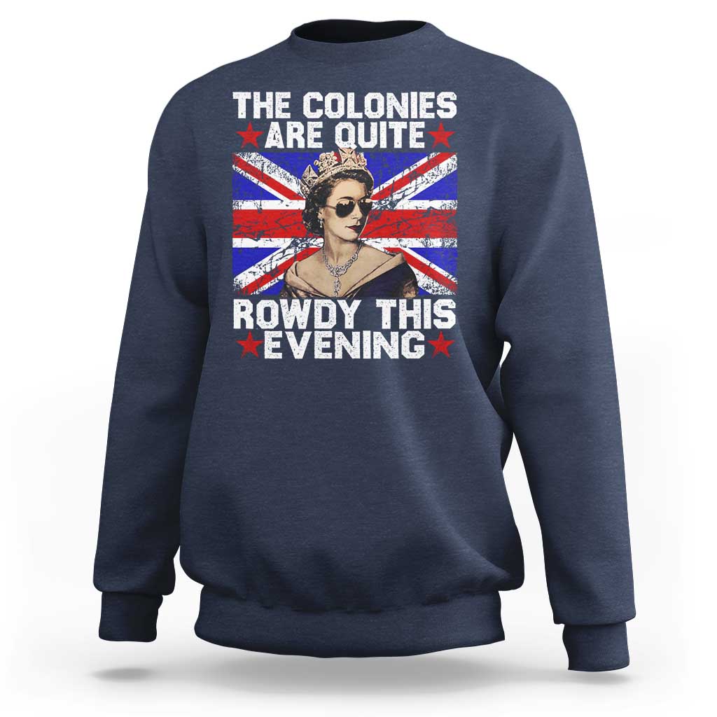 Funny 4th of July Sweatshirt The Colonies Are Quite Rowdy This Evening British Queen - Wonder Print Shop