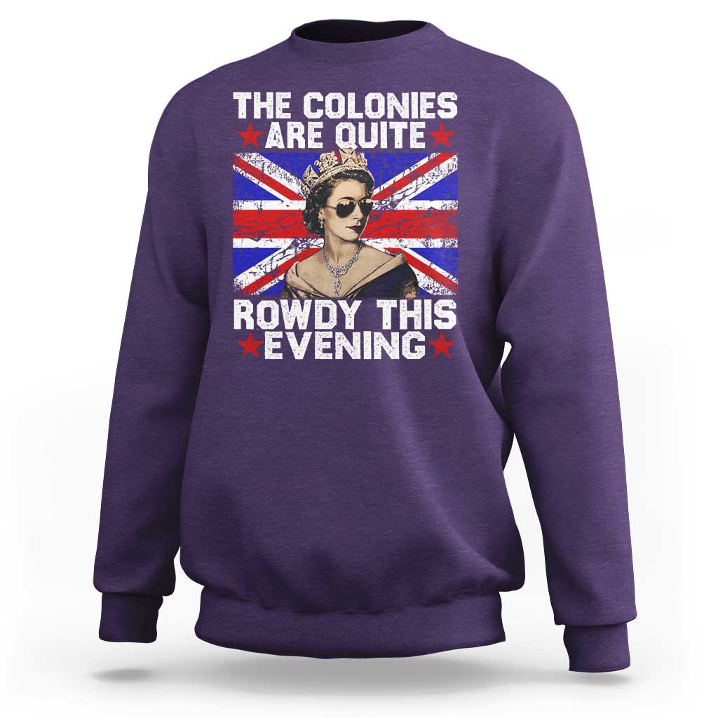 Funny 4th of July Sweatshirt The Colonies Are Quite Rowdy This Evening British Queen - Wonder Print Shop