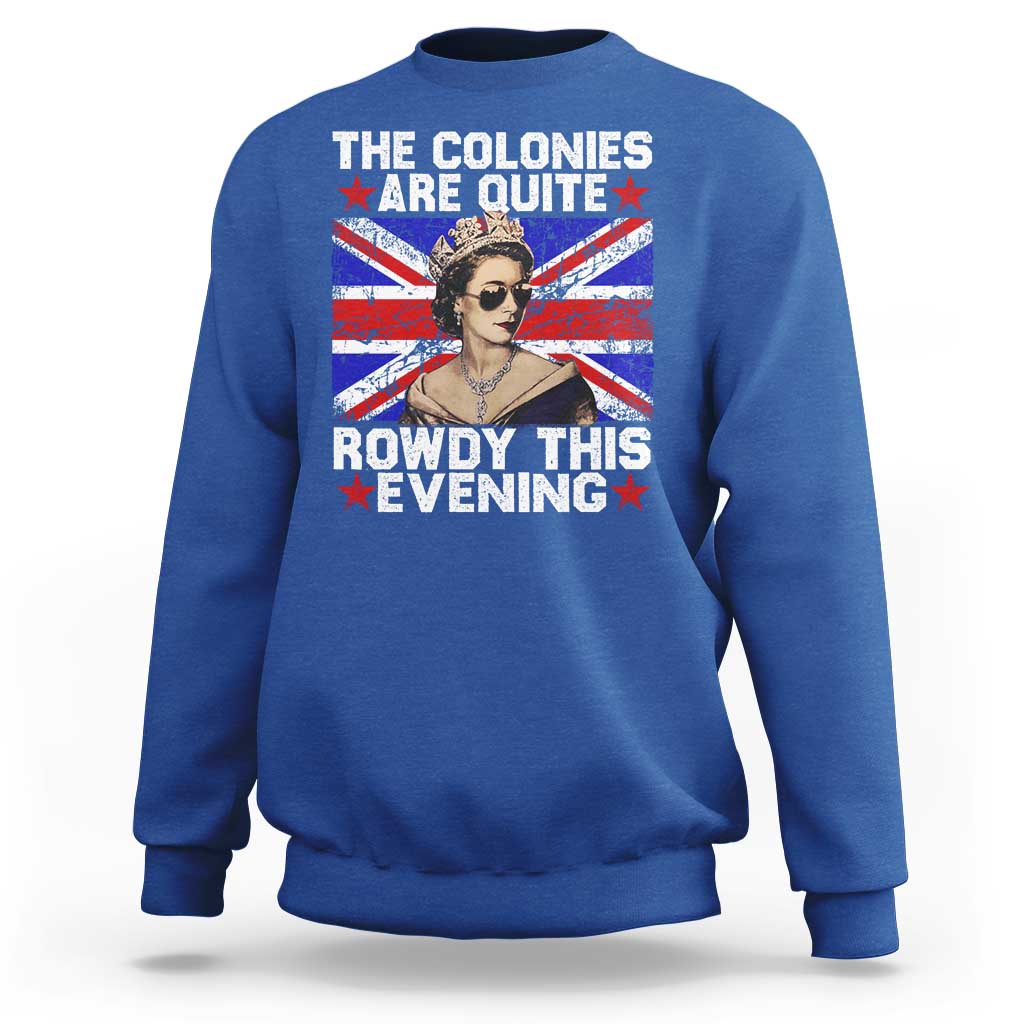 Funny 4th of July Sweatshirt The Colonies Are Quite Rowdy This Evening British Queen - Wonder Print Shop