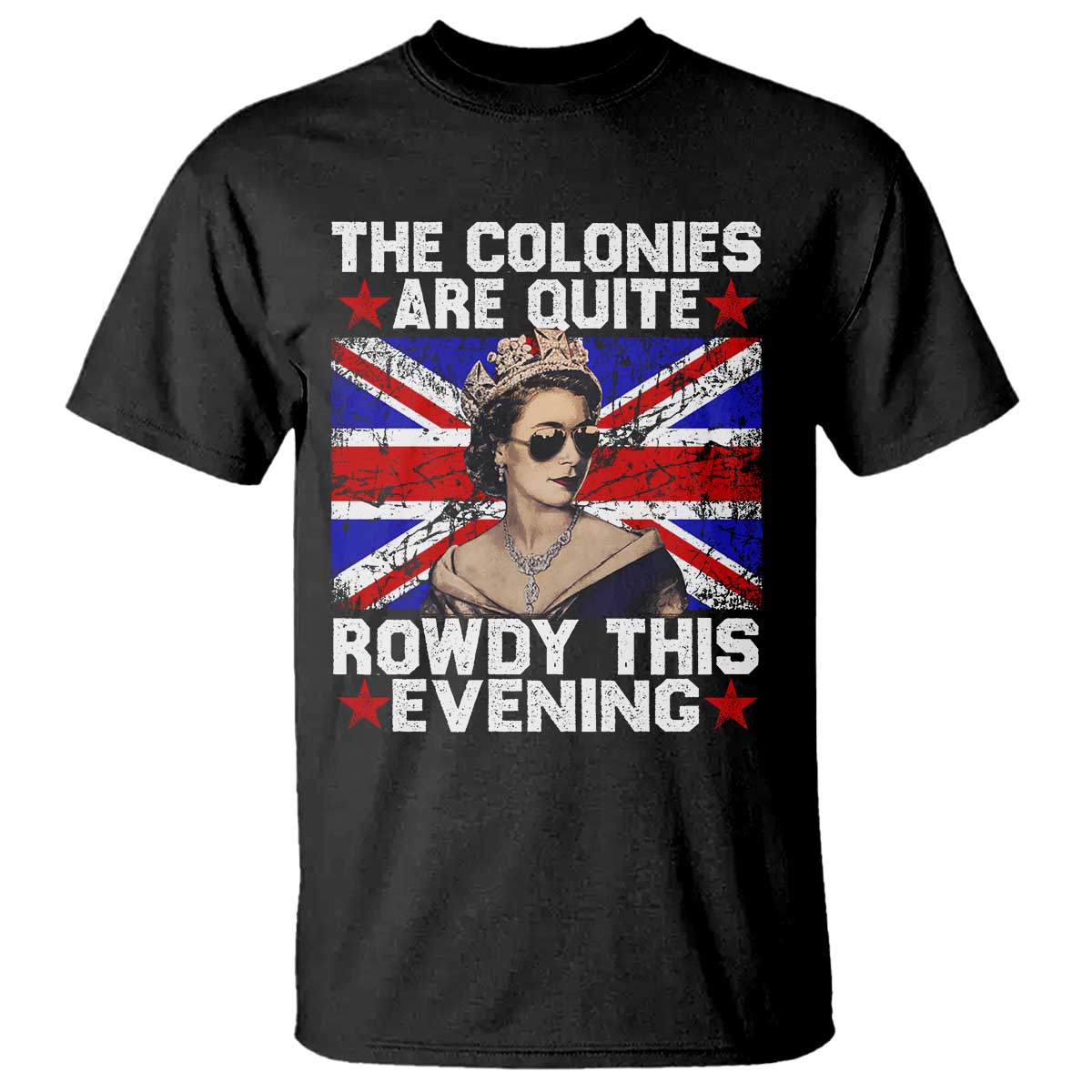Funny 4th of July T Shirt The Colonies Are Quite Rowdy This Evening British Queen - Wonder Print Shop