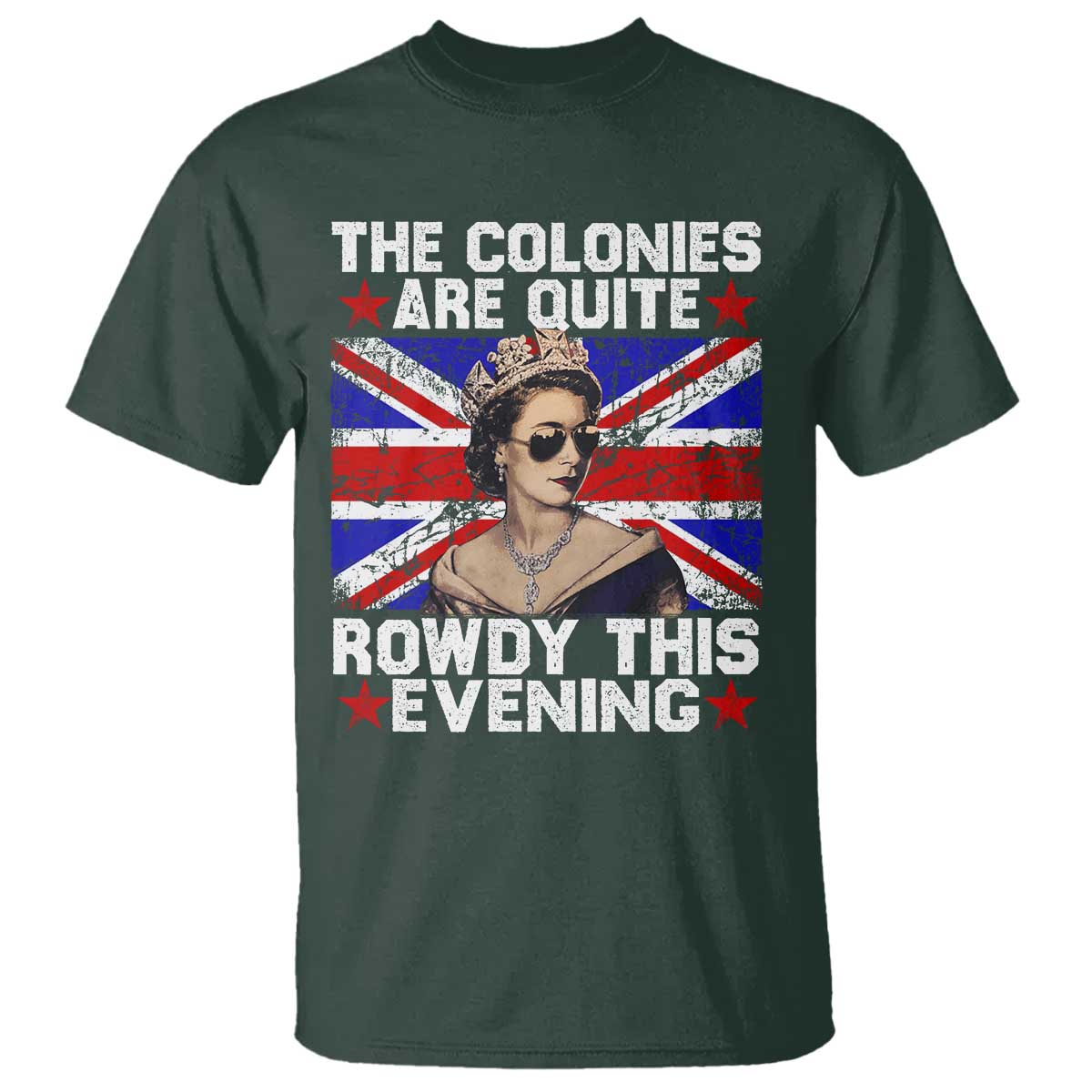 Funny 4th of July T Shirt The Colonies Are Quite Rowdy This Evening British Queen - Wonder Print Shop