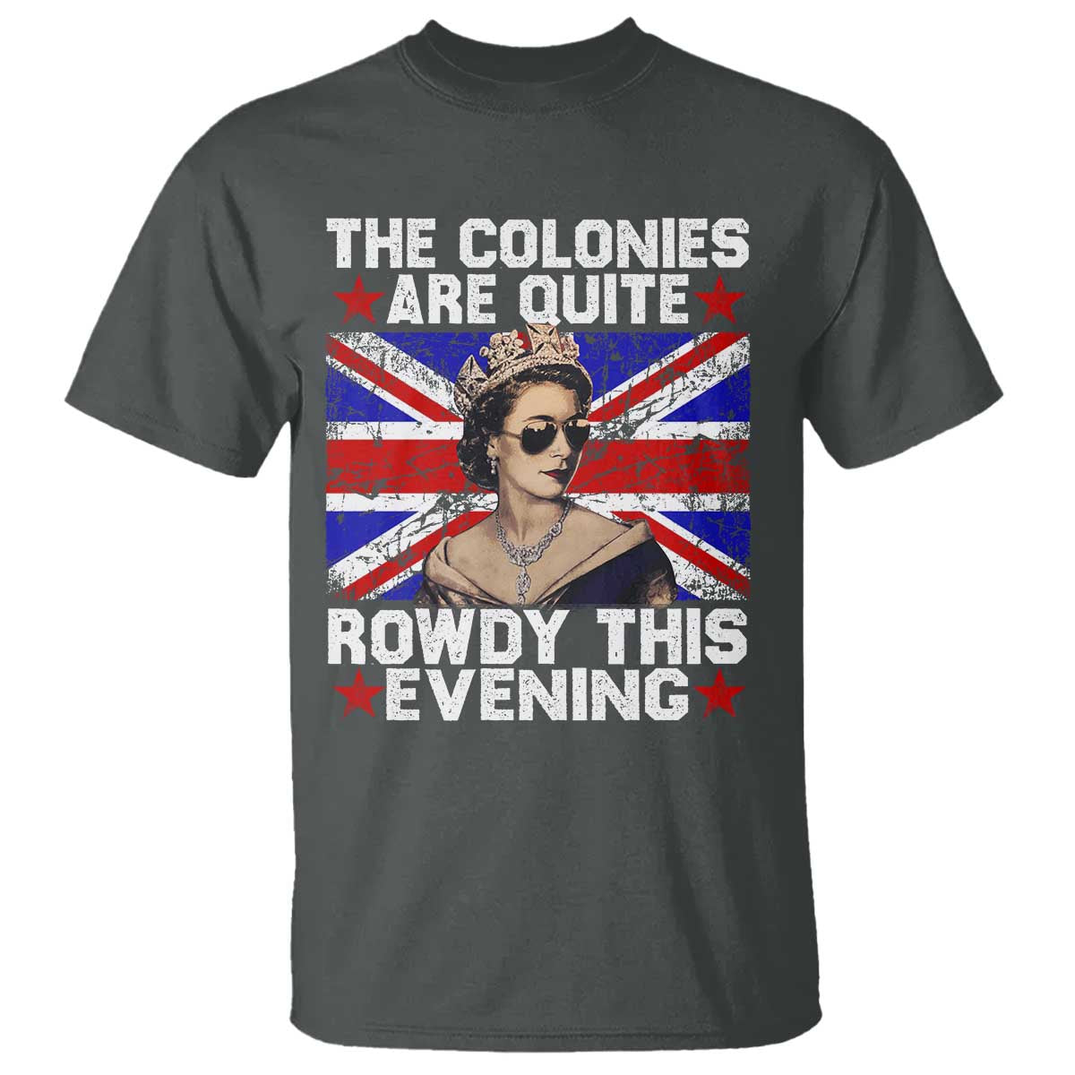 Funny 4th of July T Shirt The Colonies Are Quite Rowdy This Evening British Queen - Wonder Print Shop