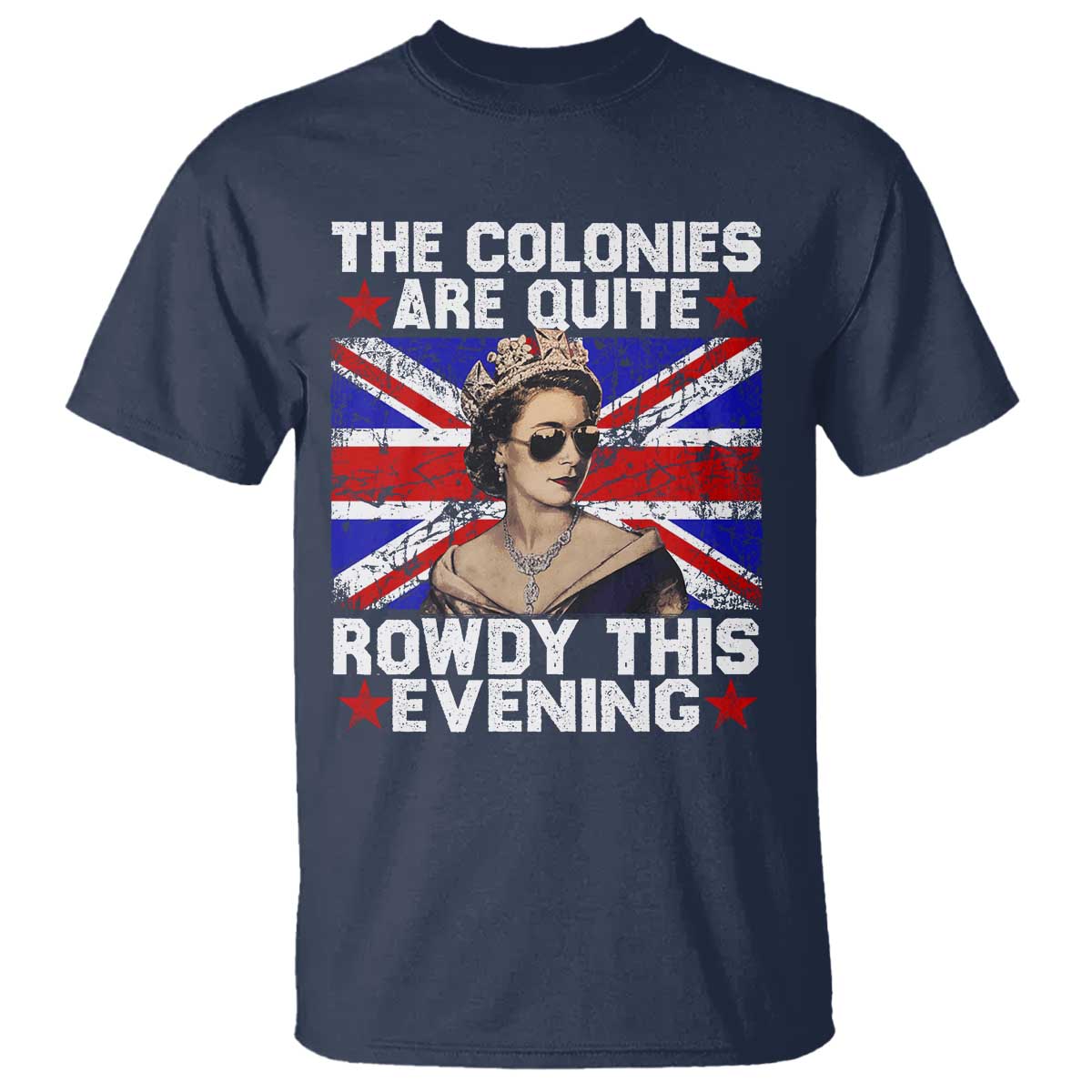 Funny 4th of July T Shirt The Colonies Are Quite Rowdy This Evening British Queen - Wonder Print Shop
