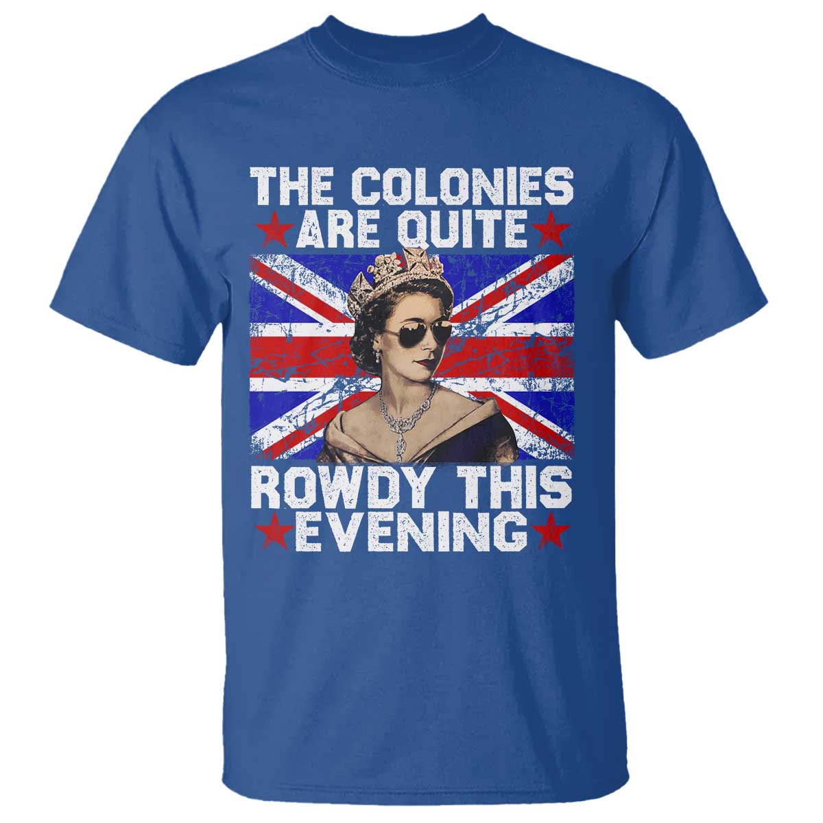 Funny 4th of July T Shirt The Colonies Are Quite Rowdy This Evening British Queen - Wonder Print Shop