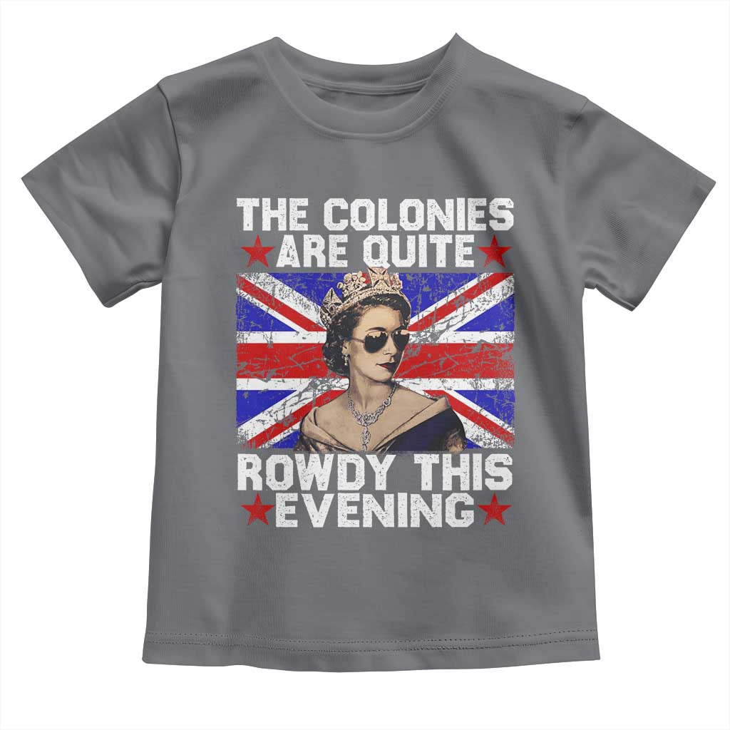 Funny 4th of July Toddler T Shirt The Colonies Are Quite Rowdy This Evening British Queen - Wonder Print Shop