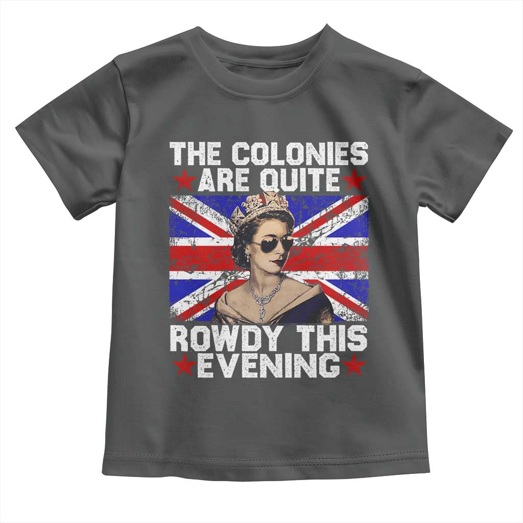Funny 4th of July Toddler T Shirt The Colonies Are Quite Rowdy This Evening British Queen - Wonder Print Shop