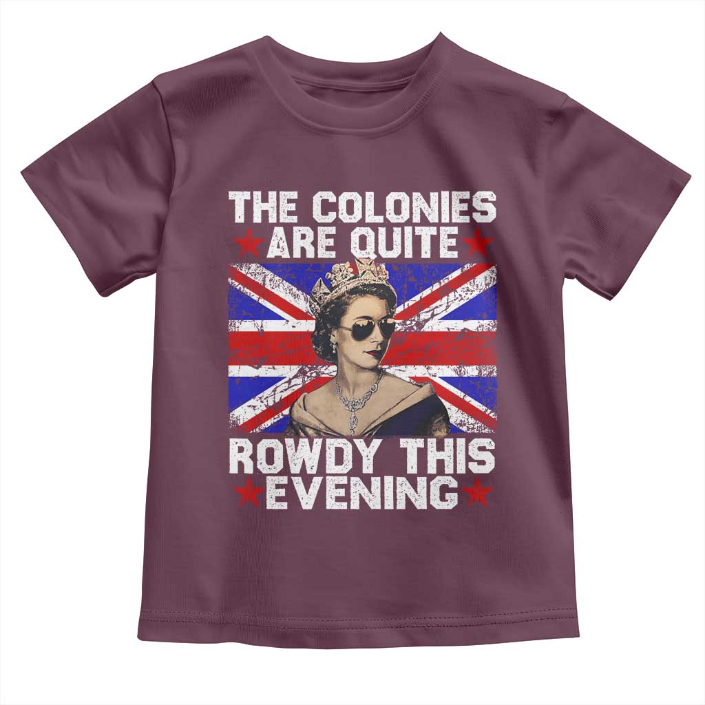 Funny 4th of July Toddler T Shirt The Colonies Are Quite Rowdy This Evening British Queen - Wonder Print Shop