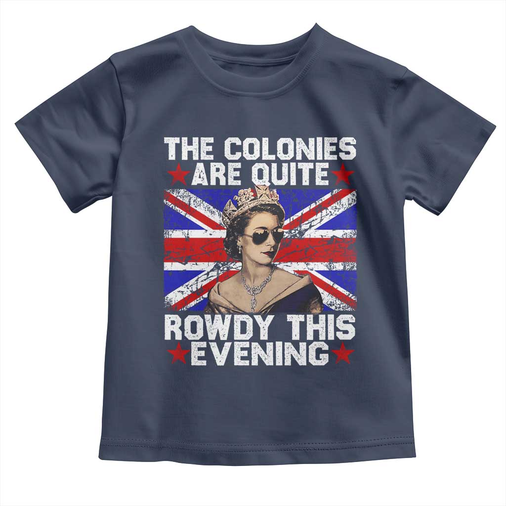 Funny 4th of July Toddler T Shirt The Colonies Are Quite Rowdy This Evening British Queen - Wonder Print Shop