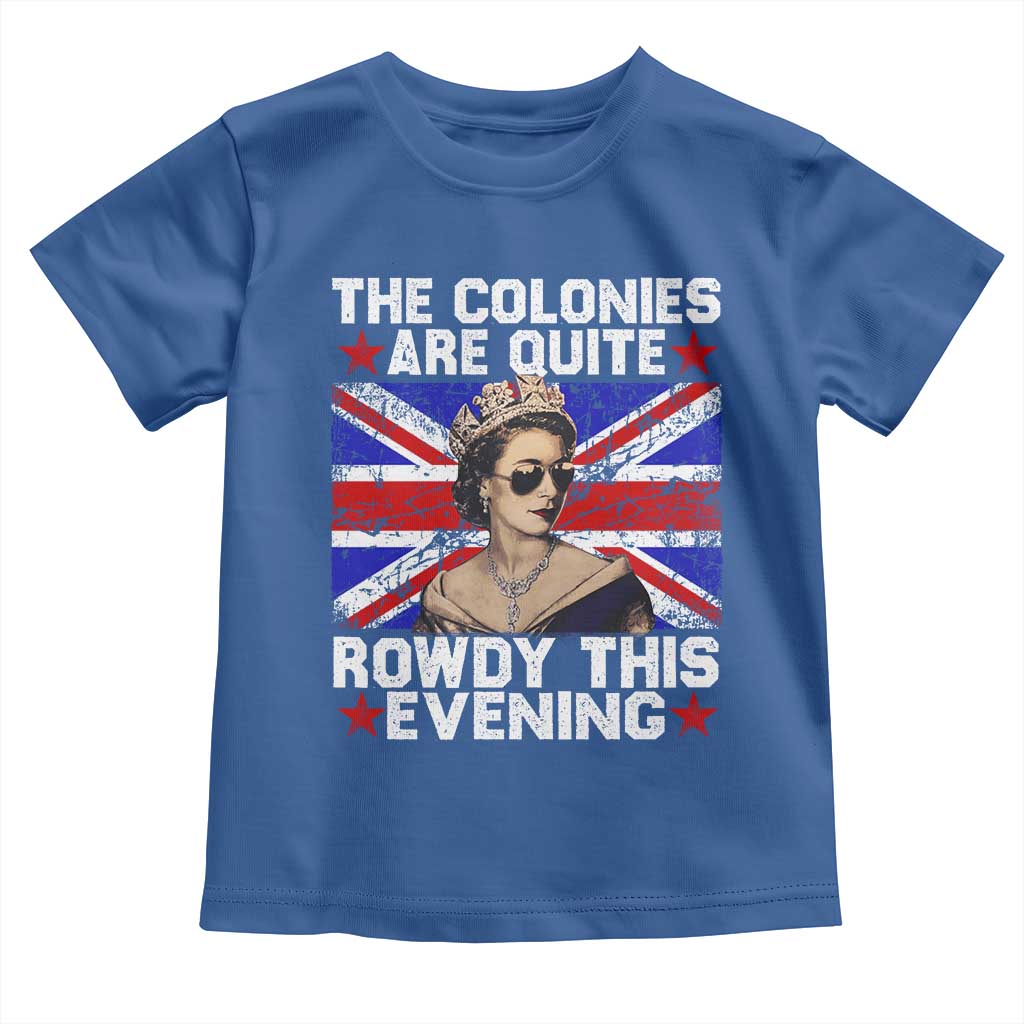 Funny 4th of July Toddler T Shirt The Colonies Are Quite Rowdy This Evening British Queen - Wonder Print Shop