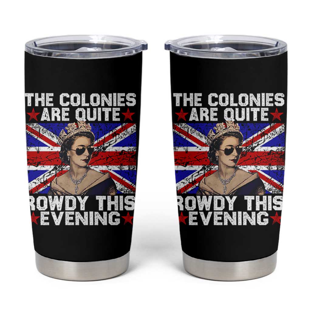 Funny 4th of July Tumbler Cup The Colonies Are Quite Rowdy This Evening British Queen - Wonder Print Shop