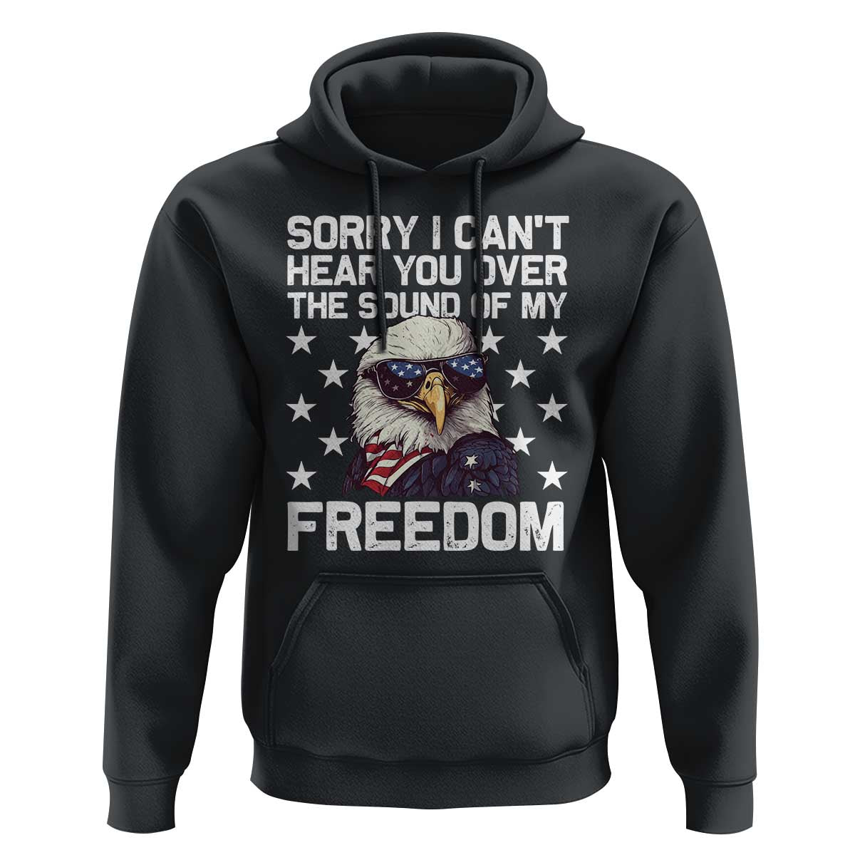 American Flag Eagle Hoodie Sorry I Cant Hear You Over The Sound Of My Freedom - Wonder Print Shop
