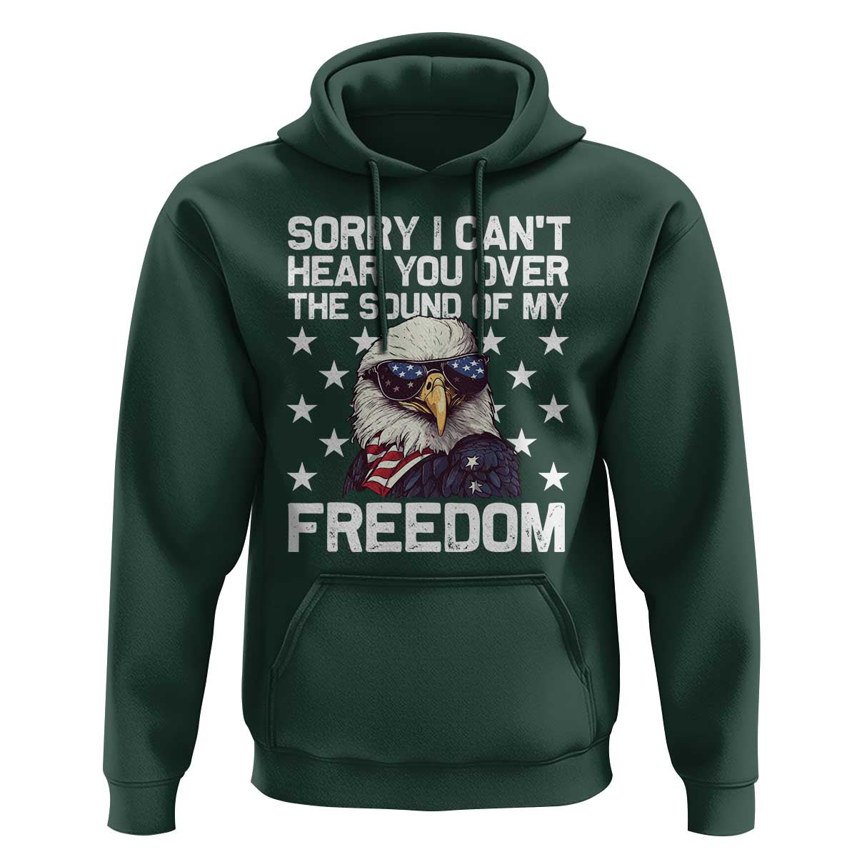 American Flag Eagle Hoodie Sorry I Cant Hear You Over The Sound Of My Freedom - Wonder Print Shop
