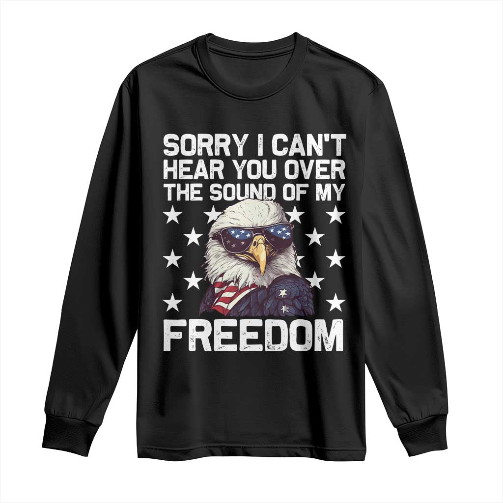 American Flag Eagle Long Sleeve Shirt Sorry I Cant Hear You Over The Sound Of My Freedom - Wonder Print Shop