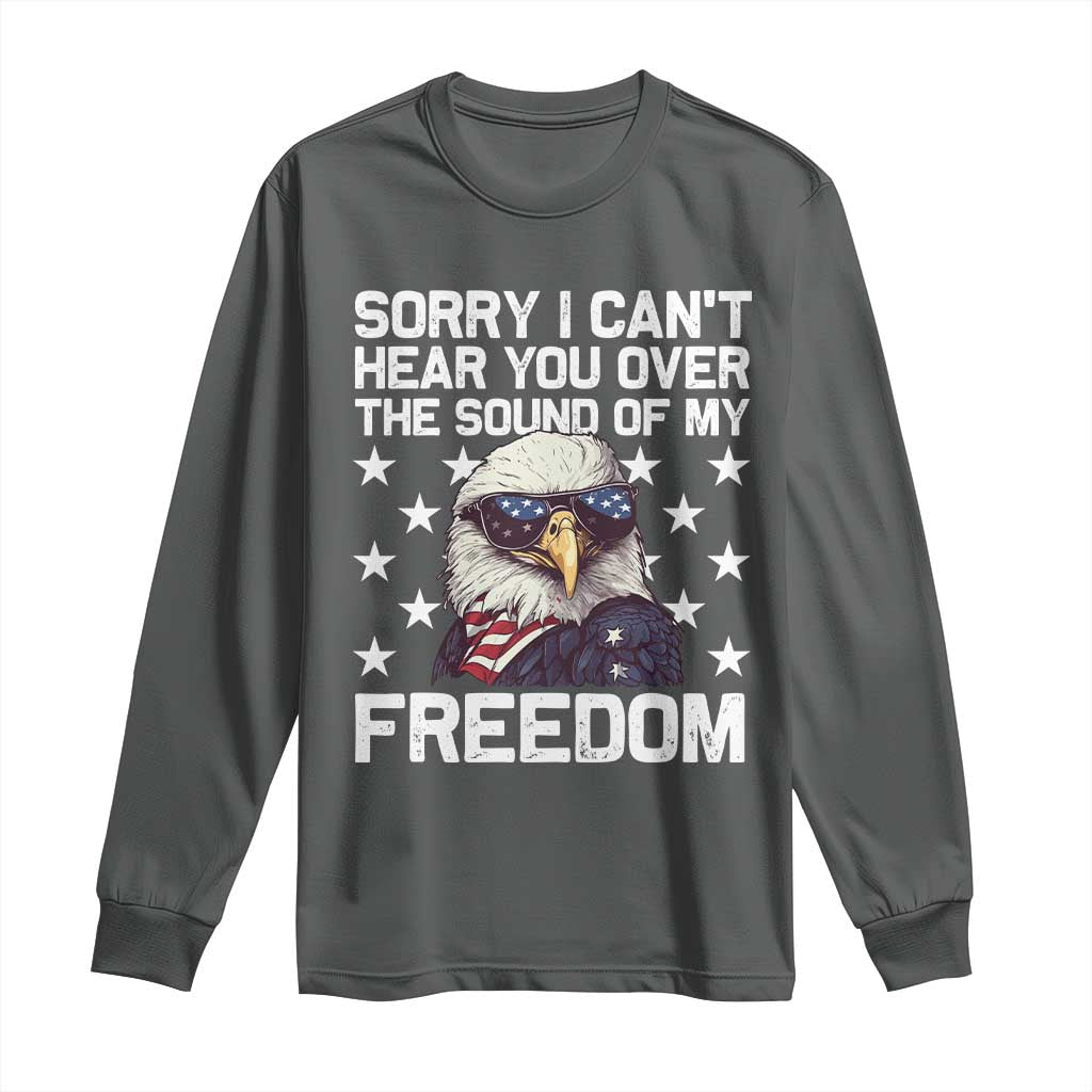 American Flag Eagle Long Sleeve Shirt Sorry I Cant Hear You Over The Sound Of My Freedom - Wonder Print Shop
