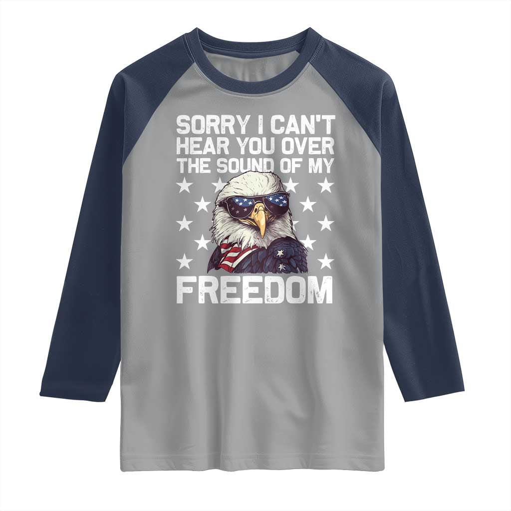 American Flag Eagle Raglan Shirt Sorry I Cant Hear You Over The Sound Of My Freedom - Wonder Print Shop
