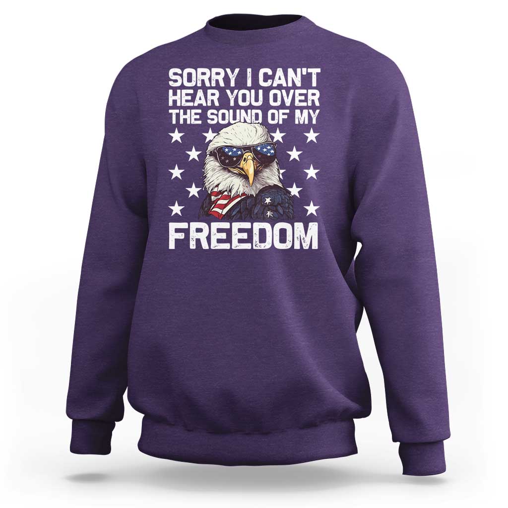 American Flag Eagle Sweatshirt Sorry I Cant Hear You Over The Sound Of My Freedom - Wonder Print Shop
