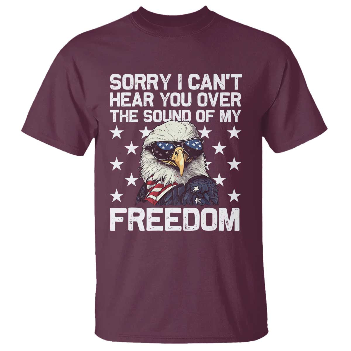 American Flag Eagle T Shirt Sorry I Cant Hear You Over The Sound Of My Freedom - Wonder Print Shop