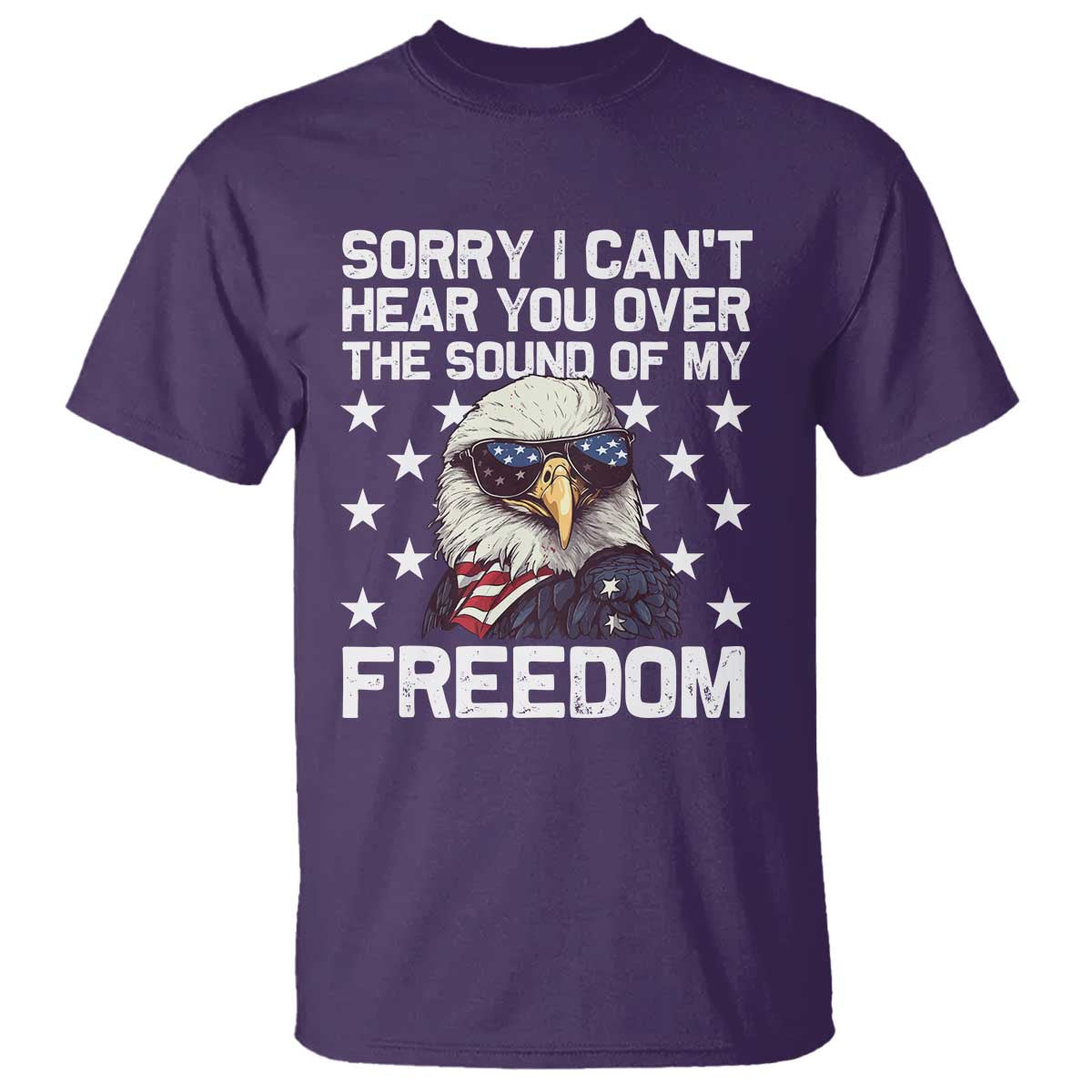 American Flag Eagle T Shirt Sorry I Cant Hear You Over The Sound Of My Freedom - Wonder Print Shop