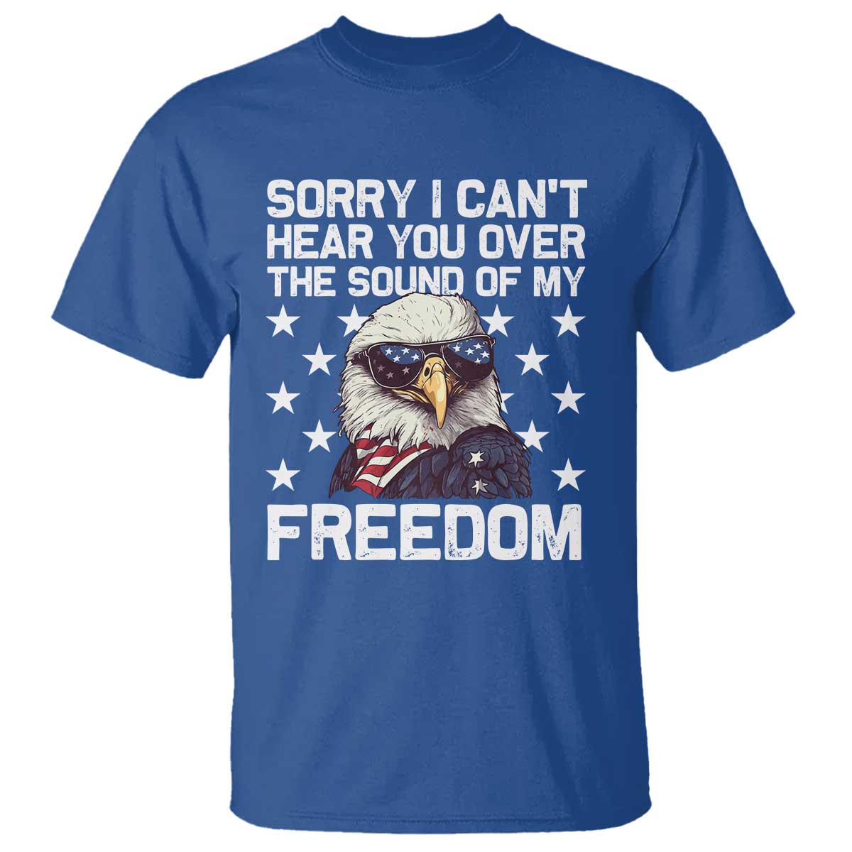 American Flag Eagle T Shirt Sorry I Cant Hear You Over The Sound Of My Freedom - Wonder Print Shop