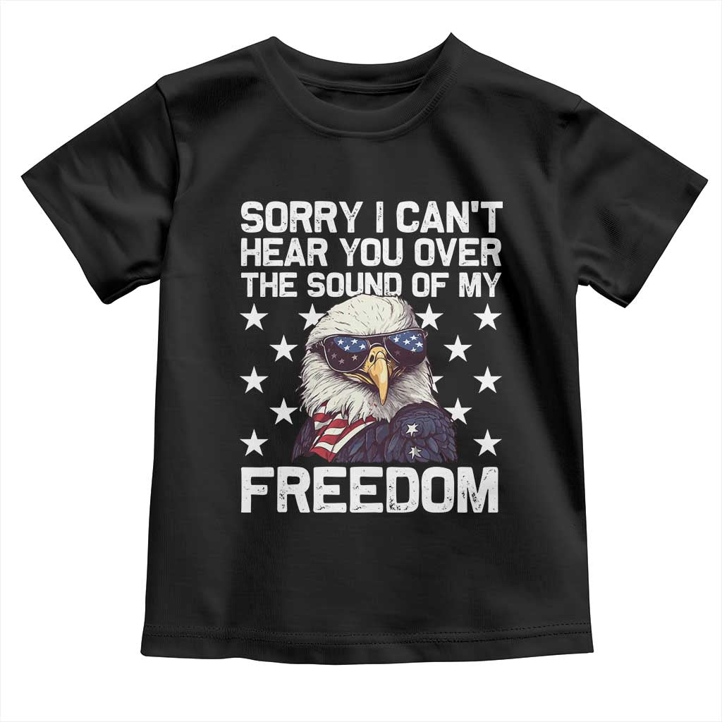 American Flag Eagle Toddler T Shirt Sorry I Cant Hear You Over The Sound Of My Freedom - Wonder Print Shop