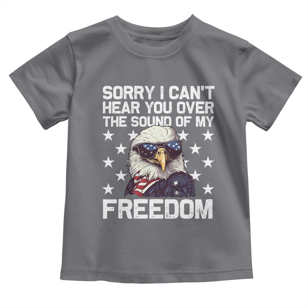 American Flag Eagle Toddler T Shirt Sorry I Cant Hear You Over The Sound Of My Freedom - Wonder Print Shop