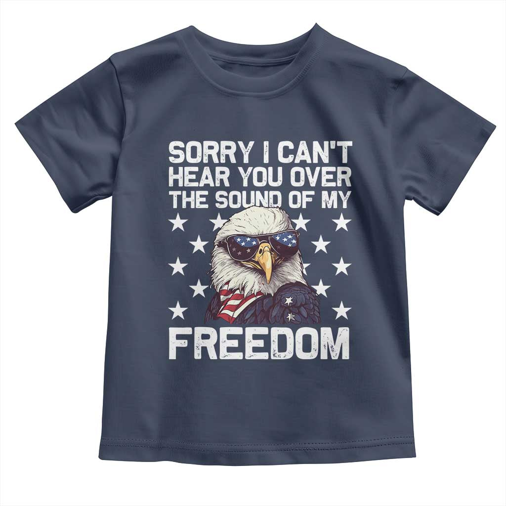 American Flag Eagle Toddler T Shirt Sorry I Cant Hear You Over The Sound Of My Freedom - Wonder Print Shop