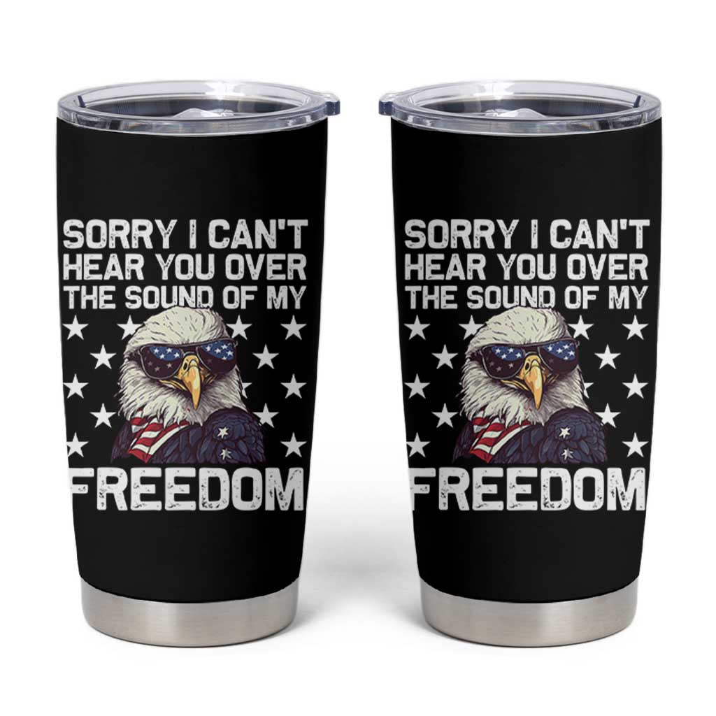 American Flag Eagle Tumbler Cup Sorry I Cant Hear You Over The Sound Of My Freedom - Wonder Print Shop