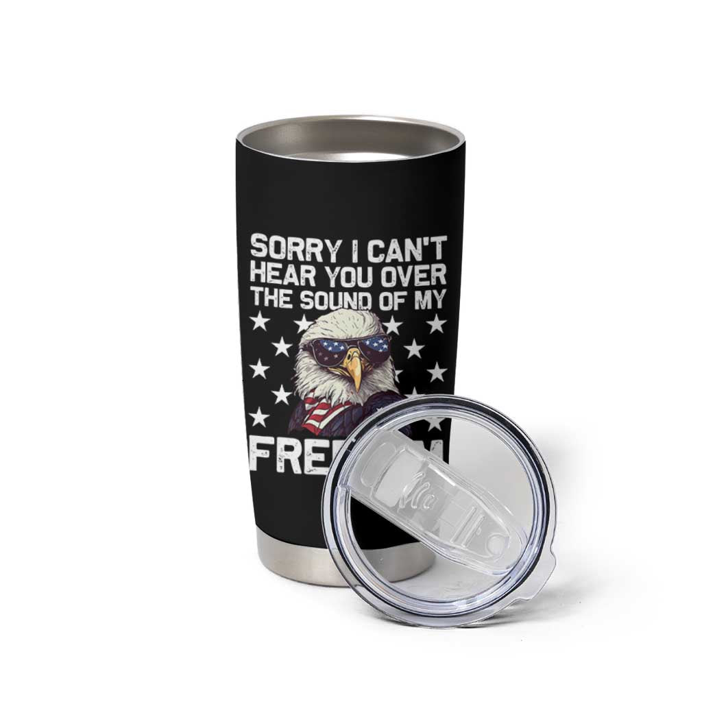 American Flag Eagle Tumbler Cup Sorry I Cant Hear You Over The Sound Of My Freedom - Wonder Print Shop