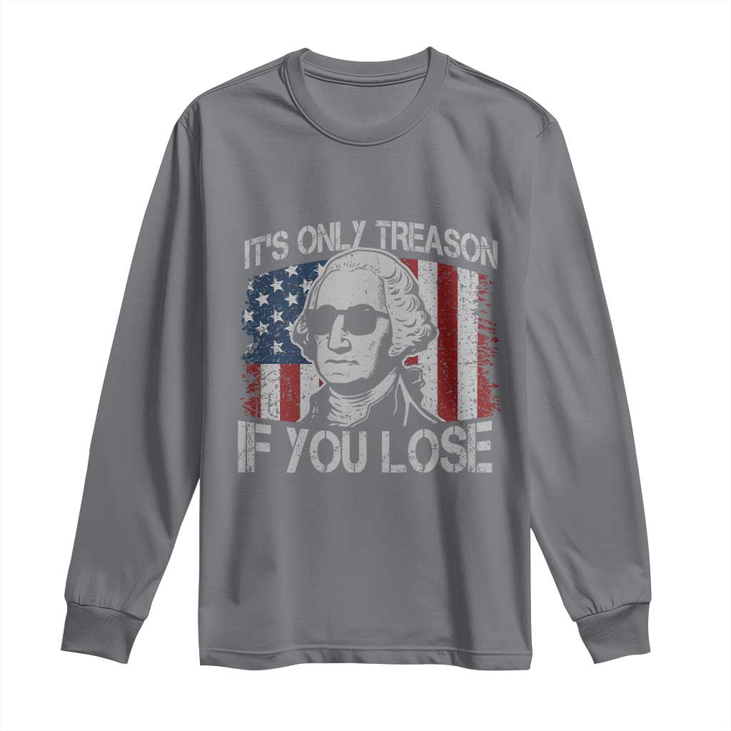 Its Only Treason If You Lose 4th Of July Long Sleeve Shirt George Washington American Flag - Wonder Print Shop
