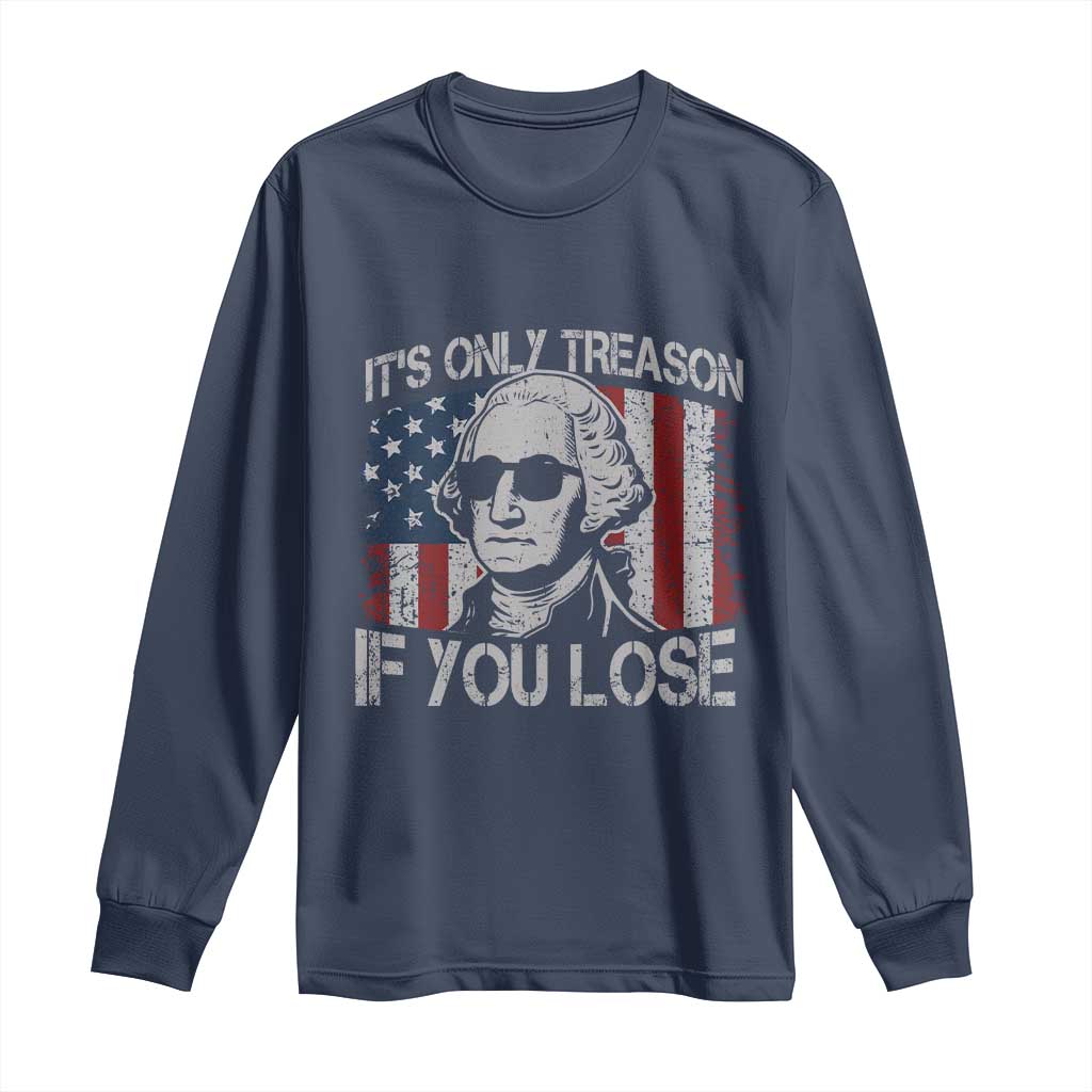 Its Only Treason If You Lose 4th Of July Long Sleeve Shirt George Washington American Flag - Wonder Print Shop
