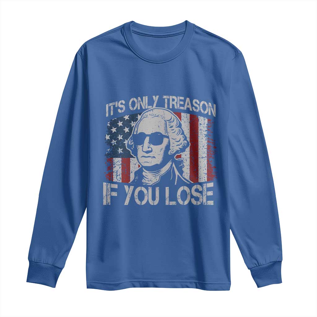 Its Only Treason If You Lose 4th Of July Long Sleeve Shirt George Washington American Flag - Wonder Print Shop