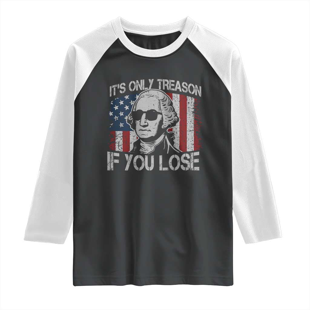 Its Only Treason If You Lose 4th Of July Raglan Shirt George Washington American Flag - Wonder Print Shop