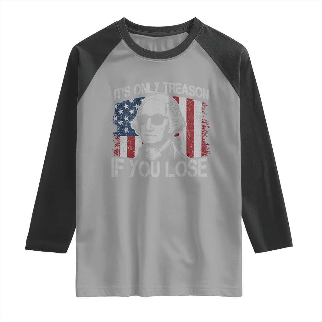 Its Only Treason If You Lose 4th Of July Raglan Shirt George Washington American Flag - Wonder Print Shop